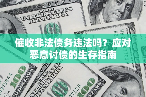 北京催收非法债务违法吗？应对恶意讨债的生存指南