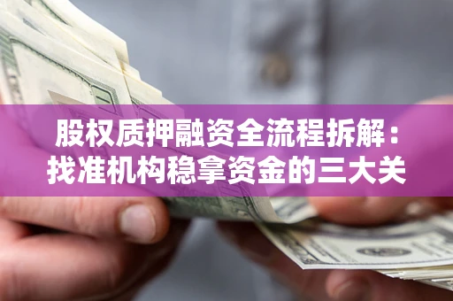 北京股权质押融资全流程拆解：找准机构稳拿资金的三大关键