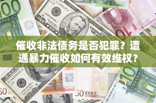北京催收非法债务是否犯罪?遭遇暴力催收如何有效维权? 北京催收非法债务是否犯罪?遭遇暴力催收如何有效维权?