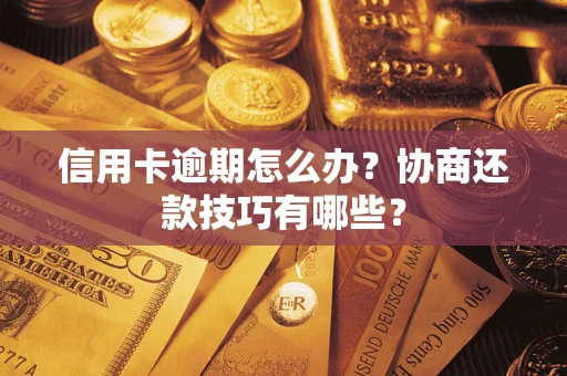 北京信用卡逾期怎么办？协商还款技巧有哪些？
