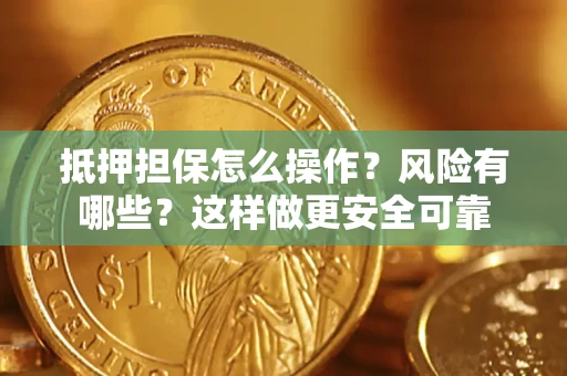 北京抵押担保怎么操作？风险有哪些？这样做更安全可靠