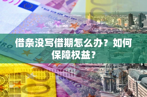 北京借条没写借期怎么办？如何保障权益？