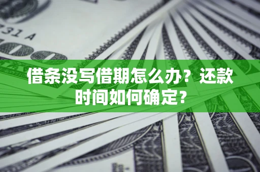 北京借条没写借期怎么办？还款时间如何确定？
