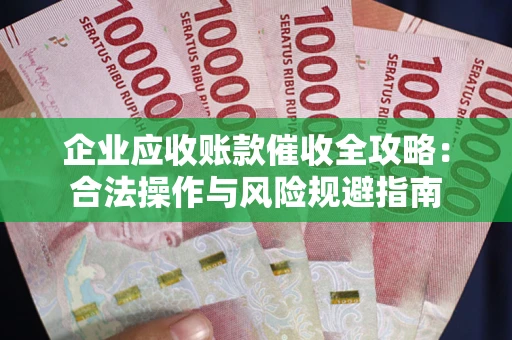 北京企业应收账款催收全攻略：合法操作与风险规避指南