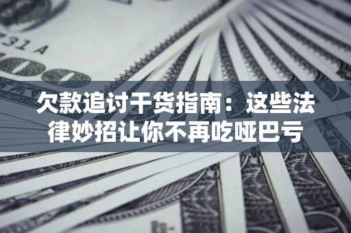 北京欠款追讨干货指南：这些法律妙招让你不再吃哑巴亏