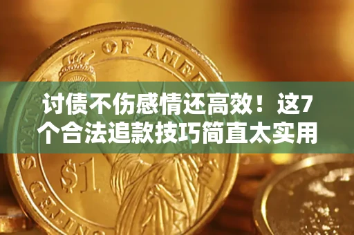 北京讨债不伤感情还高效！这7个合法追款技巧简直太实用