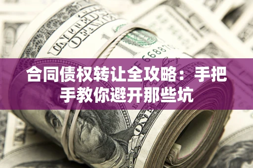 北京合同债权转让全攻略：手把手教你避开那些坑