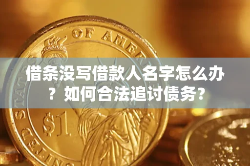 北京借条没写借款人名字怎么办？如何合法追讨债务？