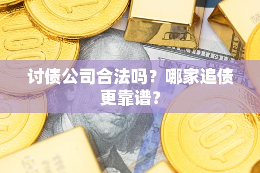 北京讨债公司合法吗？哪家追债更靠谱？