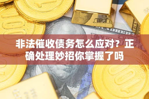 北京非法催收债务怎么应对？正确处理妙招你掌握了吗
