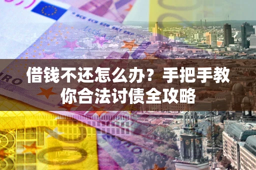 北京借钱不还怎么办？手把手教你合法讨债全攻略