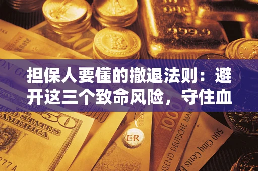 北京担保人要懂的撤退法则：避开这三个致命风险，守住血汗钱
