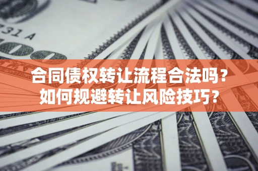 北京合同债权转让流程合法吗？如何规避转让风险技巧？