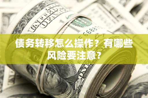 北京债务转移怎么操作？有哪些风险要注意？