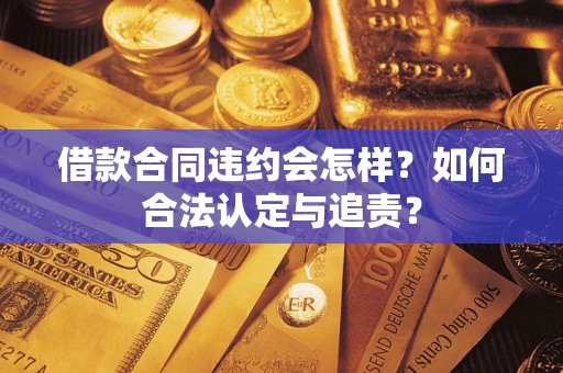 北京借款合同违约会怎样？如何合法认定与追责？