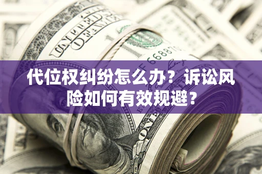 北京代位权纠纷怎么办？诉讼风险如何有效规避？
