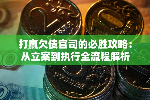 北京打赢欠债官司的必胜攻略：从立案到执行全流程解析