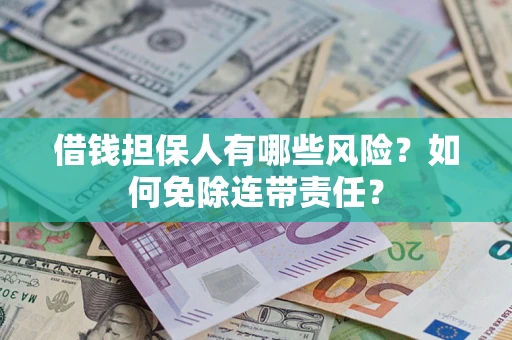 北京借钱担保人有哪些风险？如何免除连带责任？