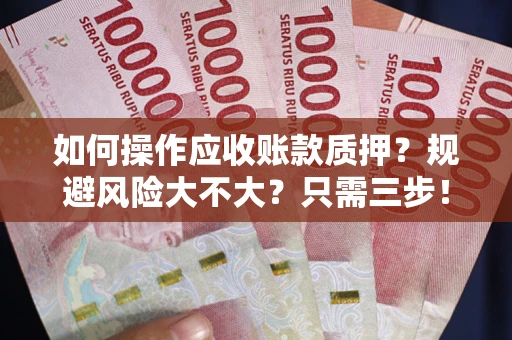 北京如何操作应收账款质押？规避风险大不大？只需三步！