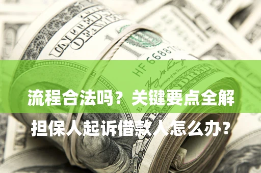 北京

担保人起诉借款人怎么办？流程合法吗？关键要点全解析