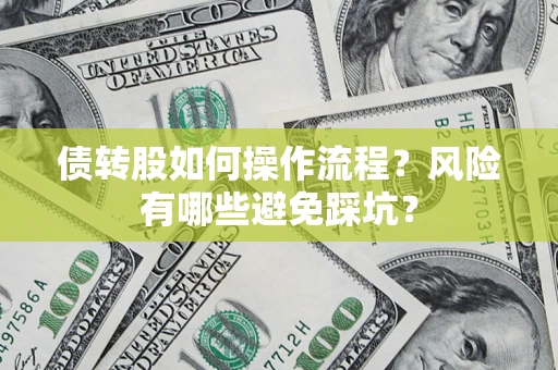 北京债转股如何操作流程?风险有哪些避免踩坑? 北京债转股如何操作流程?风险有哪些避免踩坑?