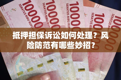 北京抵押担保诉讼如何处理？风险防范有哪些妙招？